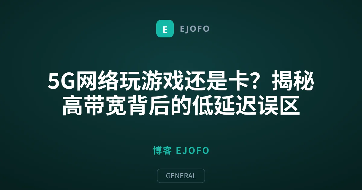 5G网络玩游戏还是卡？揭秘高带宽背后的低延迟误区